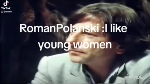 Roman Polanski said once:"I like young women"