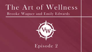 The Art of Wellness with Brooke Wagner and Emily Edwards - Episode 2