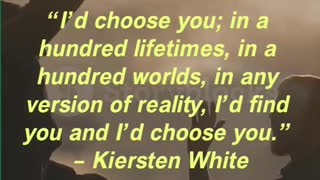 “I’d choose you; in a hundred lifetimes, in a hundred worlds, in any version of reality,