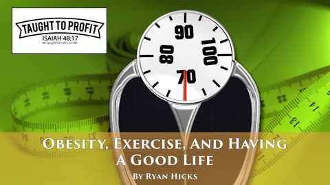 Obesity, Exercise, And Having A Good, Healthy Life! Live The Abundant Life Now!
