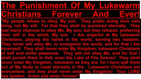 PROPHECY- The Punishment Of My Lukewarm Christians Forever And Ever!