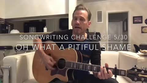 Songwriting Challenge 5/30- “Oh what a Pitiful Shame”- Michael Monroe Goodman