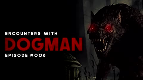 6 ENCOUNTERS WITH DOGMAN EPISODE #008