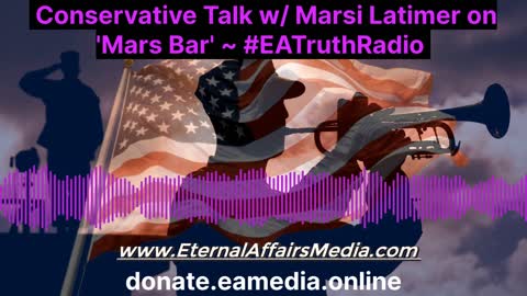 Conservative Talk w/ Marsi Latimer on 'Mars Bar' ~ EA Truth Radio