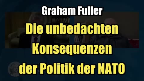 🟥 Graham Fuller: Die unbedachten Konsequenzen der Politik der NATO