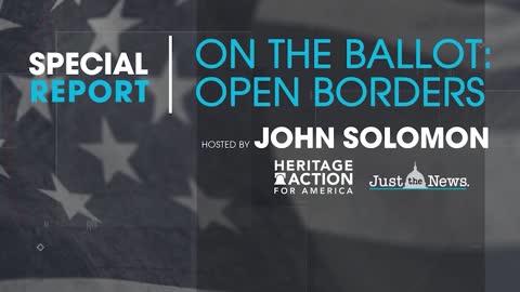 JOHN SOLOMON SPECIAL - ON THE BALLOT: OPEN BORDERS