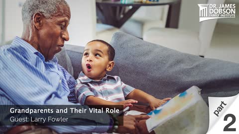 Grandparents and Their Vital Role - Part 2 with Guest Larry Fowler