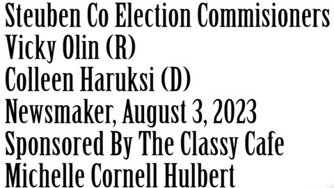 Newsmaker, August 3, 2023, Steuben Co Election Commissioners Olin (R)/Haruski (D)