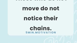 Those who do not move do not notice their chains.