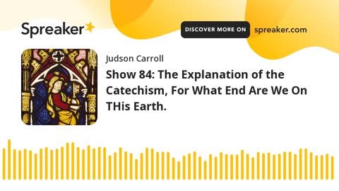 Show 84: The Explanation of the Catechism, For What End Are We On This Earth.