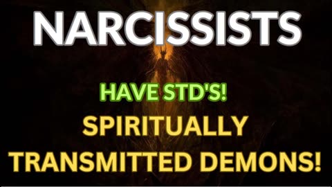 NARCISSISTS HAVE STD'S! SPIRITUALLY TRANSMITTED DEMONS!