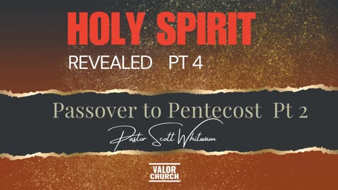 Holy Spirit Revealed Passover to Pentecost – Part 2 | ValorCC | Pastor Scott