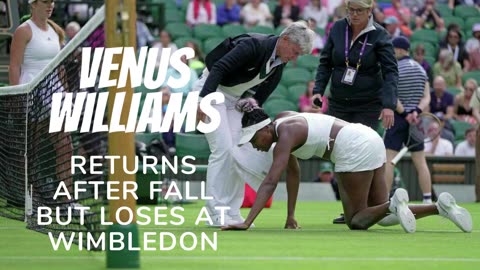 Venus Williams returns after fall but loses at Wimbledon