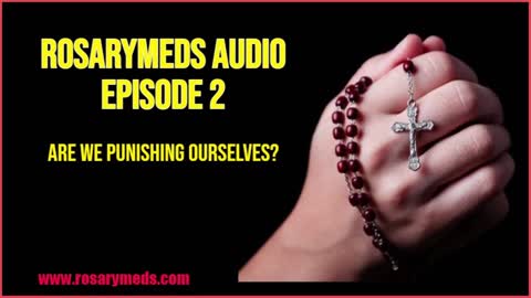 RosaryMeds Audio #2: Are We Punishing Ourselves?