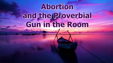 Abortion and the Proverbial Gun in the Room