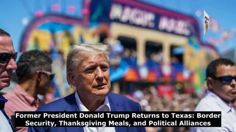 Trump Returns to Texas: Border Security, Thanksgiving Meals, and Political Alliances
