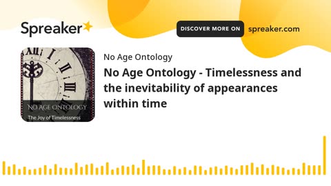 No Age Ontology - Timelessness and the inevitability of appearances within time