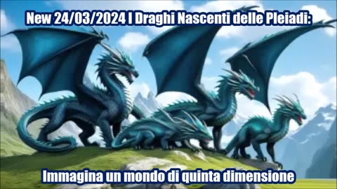 New 24/03/2024 I Draghi Nascenti delle Pleiadi: Immagina un mondo di quinta dimensione
