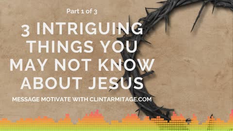 3 Intriguing Things You May Not Know About Jesus - Part 1