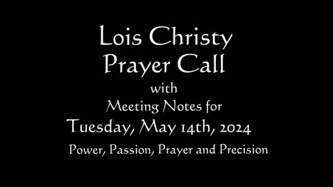 Lois Christy Prayer Group conference call for Tuesday, May 14th, 2024