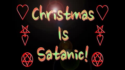 20171227 CHRISTMAS IS SATANIC