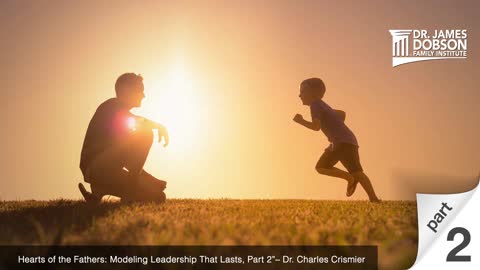 Hearts of the Fathers: Modeling Leadership That Lasts - Part 2 with Guest Dr. Charles Crismier