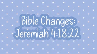 Bible Changes: Jeremiah 4:18;22