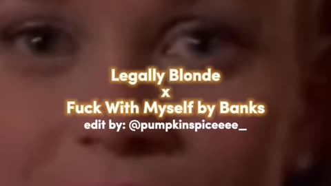 Legally Blonde x Fuck With Myself by Banks