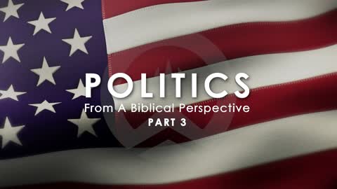 Politics From A Biblical Perspective (PART 3 OF 3)