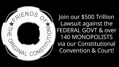 $500 Trillion Lawsuit against FEDERAL GOVT-140 MONOPOLISTS at our Constitutional Convention & Court