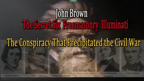 John Brown, Secret Six, Freemasonry, the Illuminati Conspiracy That Precipitated the Civil War
