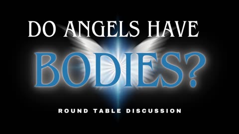 Do Angels Have Bodies? Round Table - Ep. 115