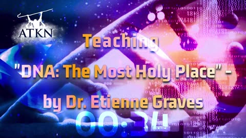 ATKN Teaching hosting: "DNA: The Most Holy Place" - Pt.13 by Dr. Etienne Graves