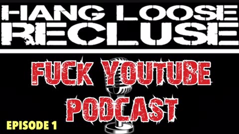 F**K YouTube | Hang Loose Recluse F**K YouTube Podcast - Episode 1