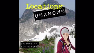 Locations Unknown EP. #47: Sam Sayers - North Cascades - Washington (Audio only)