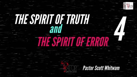 The Spirit of Truth and The Spirit of Error Pt 4 | Pastor Scott Whitwam | ValorCC