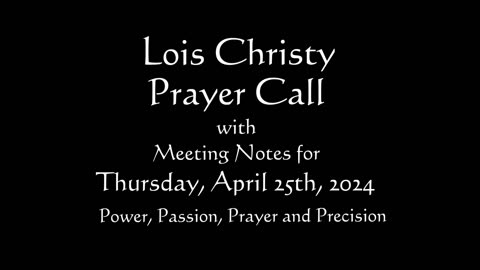 Lois Christy Prayer Group conference call for Thursday, April 25th, 2024