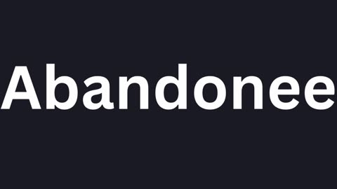 How to Pronounce "Abandonee"