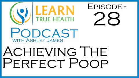 Regular Bowel Movements For Optimal Health or Achieving The Perfect Poop Learn True Health Podcast