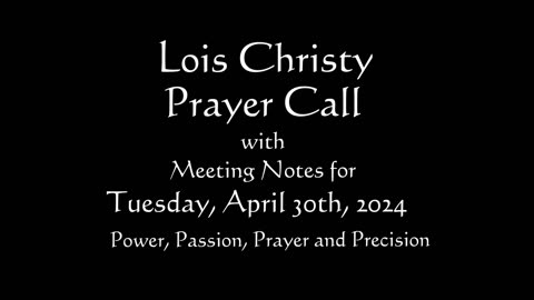 Lois Christy Prayer Group conference call for Tuesday, April 30th, 2024