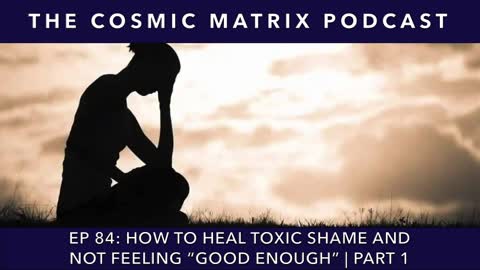 How To Heal Toxic Shame And Not Feeling “Good Enough” | TCM #84 (Part 1)