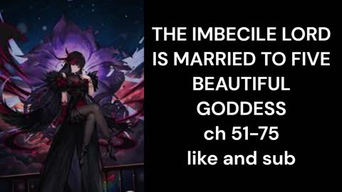 THE IMBECILE LORD IS MARRIED TO FIVE BEAUTIFUL GODDESS ch 51-75