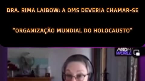💥🔥DRA. RIMA LAIBOW: OMS DEVERIA CHAMAR-SE "ORGANIZAÇÃO MUNDIAL DO HOLOCAUSTO"💥🔥