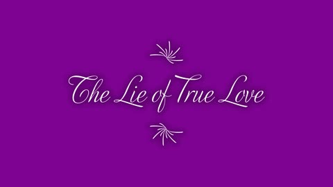 The Lie of True Love (Essay)