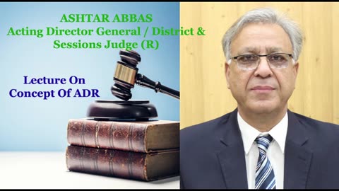 Lecture of Acting DG / District & Sessions Judge(R) Ashtar Abbas on On Concept Of ADR