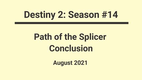 Destiny 2 - Season #14 - "Path of the Splicer - Conclusion" - 08/2021