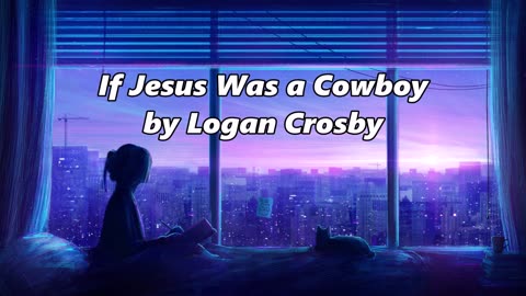 Logan Crosby - If Jesus Was a Cowboy - Lyrics