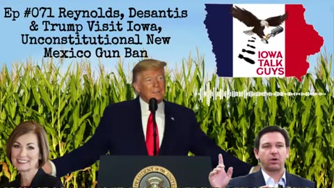 Iowa Talk Guys #071 Reynolds, Desantis & Trump Visit Iowa, Unconstitutional New Mexico Gun Ban