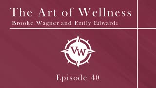 Episode 40 - The Art of Wellness with Emily Edwards and Brooke Wagner with Dr. Ben Edwards