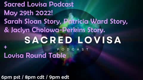 Sacred Lovisa Podcast LIVE May 29th 2022! Sarah Sloan, Patricia Ward, & Jaclyn Perkins Interviews